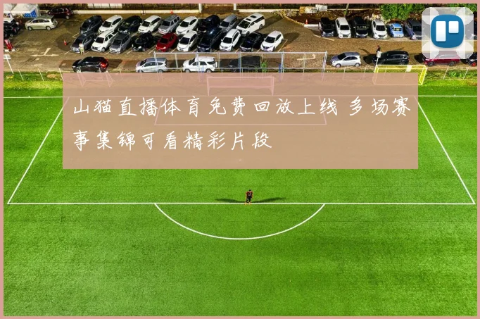 山猫直播体育免费回放上线 多场赛事集锦可看精彩片段