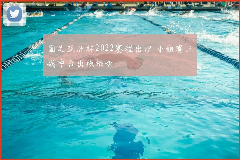 国足亚洲杯2022赛程出炉 小组赛三战冲击出线机会