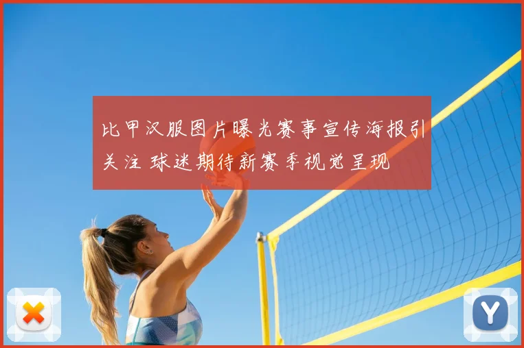 比甲汉服图片曝光赛事宣传海报引关注 球迷期待新赛季视觉呈现